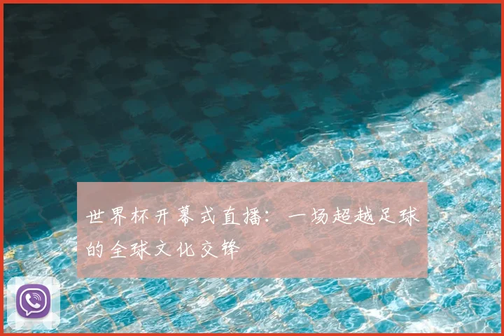 世界杯开幕式直播：一场超越足球的全球文化交锋