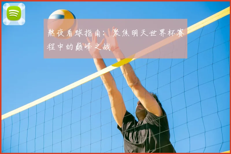 熬夜看球指南：聚焦明天世界杯赛程中的巅峰之战