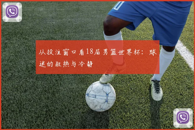 从投注窗口看18届男篮世界杯：球迷的狂热与冷静