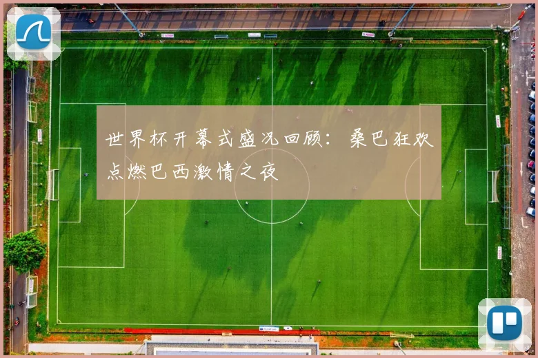 世界杯开幕式盛况回顾:桑巴狂欢点燃巴西激情之夜