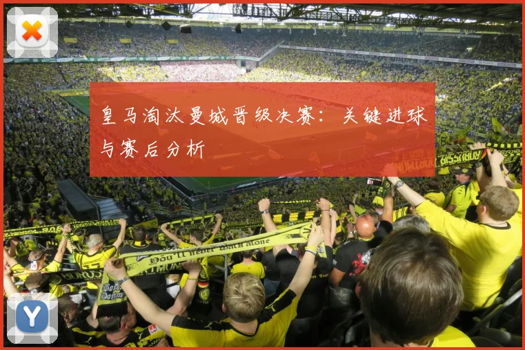 皇马淘汰曼城晋级决赛：关键进球与赛后分析