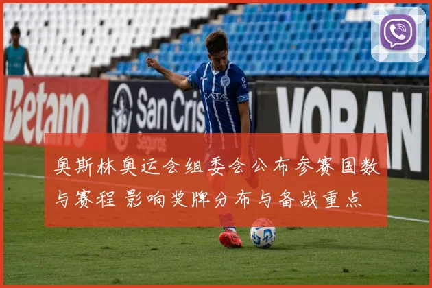 奥斯林奥运会组委会公布参赛国数与赛程 影响奖牌分布与备战重点